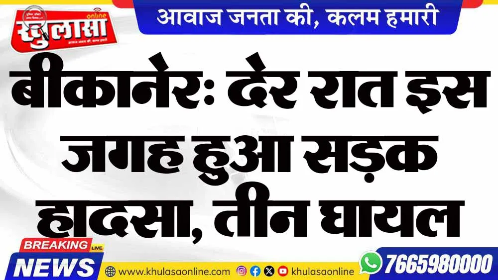 बीकानेर: देर रात इस जगह हुआ सड़क हादसा, तीन घायल