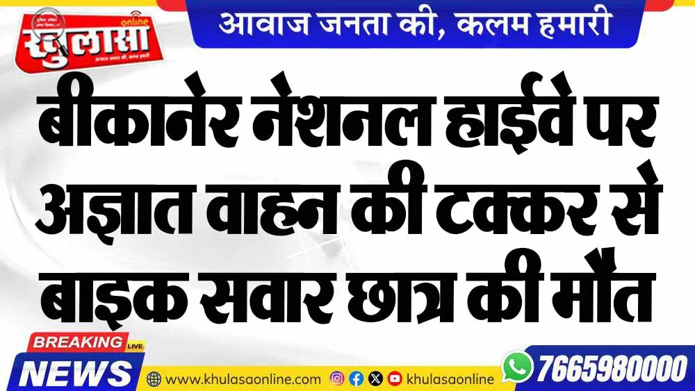 बीकानेर नेशनल हाईवे पर अज्ञात वाहन की टक्कर से बाइक सवार छात्र की मौत