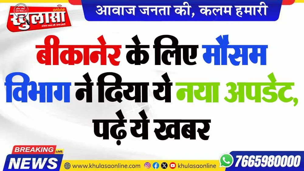 बीकानेर के लिए मौसम विभाग ने दिया ये नया अपडेट, पढ़े ये खबर