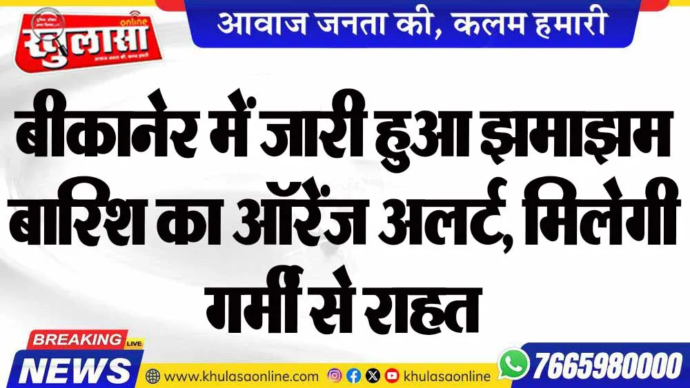 बीकानेर में जारी हुआ झमाझम बारिश का ऑरेंज अलर्ट, मिलेगी गर्मी से राहत