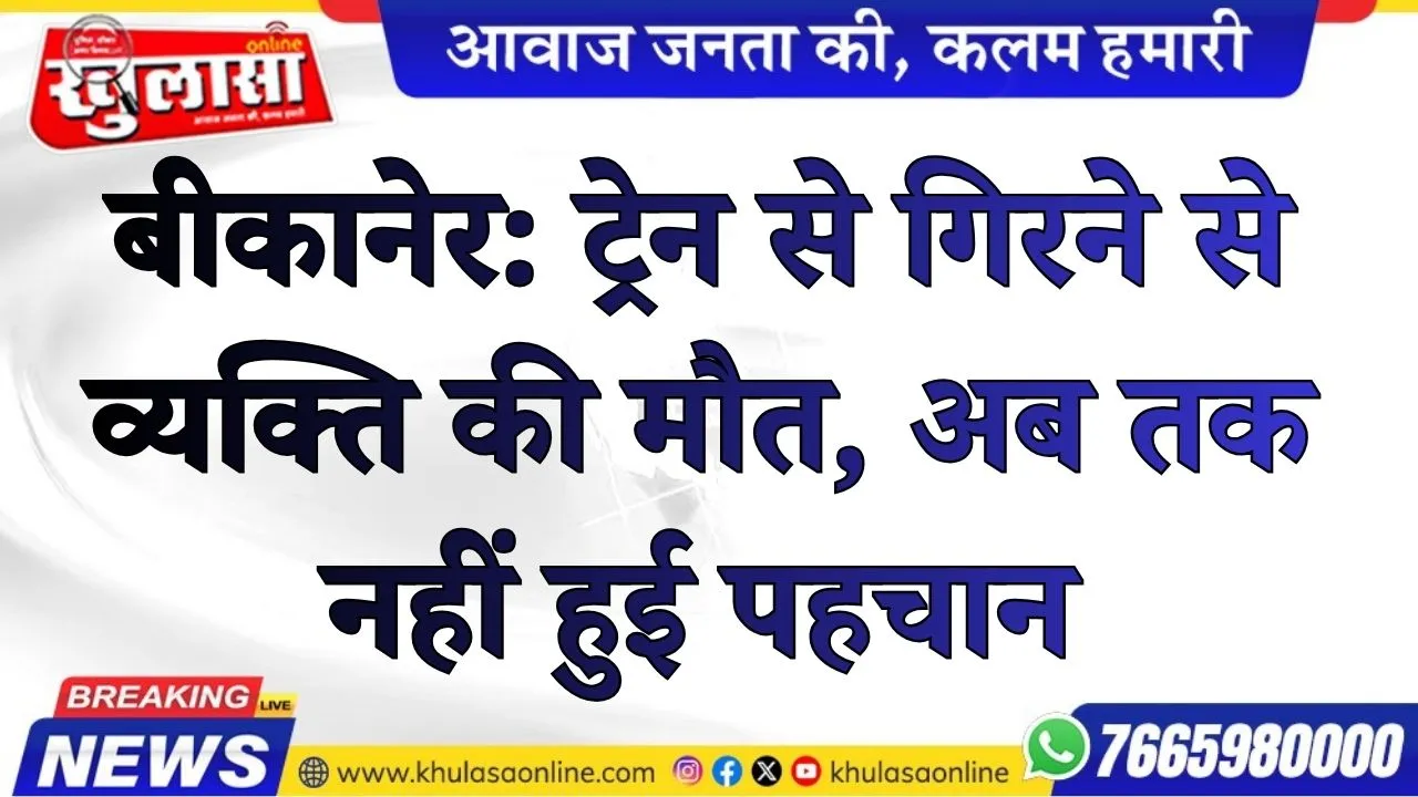 बीकानेर: ट्रेन से गिरने से व्यक्ति की मौत, अब तक नहीं हुई पहचान