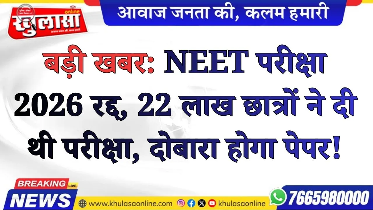 बड़ी खबर: NEET परीक्षा 2026 रद्द, 22 लाख छात्रों ने दी थी परीक्षा, दोबारा होगा पेपर!