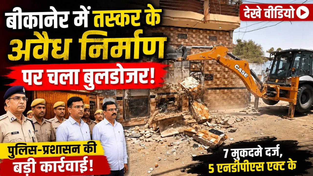 बीकानेर में तस्कर के अवैध निर्माण पर चला बुलडोजर, पुलिस-प्रशासन की बड़ी कार्रवाई, देखे वीडियो