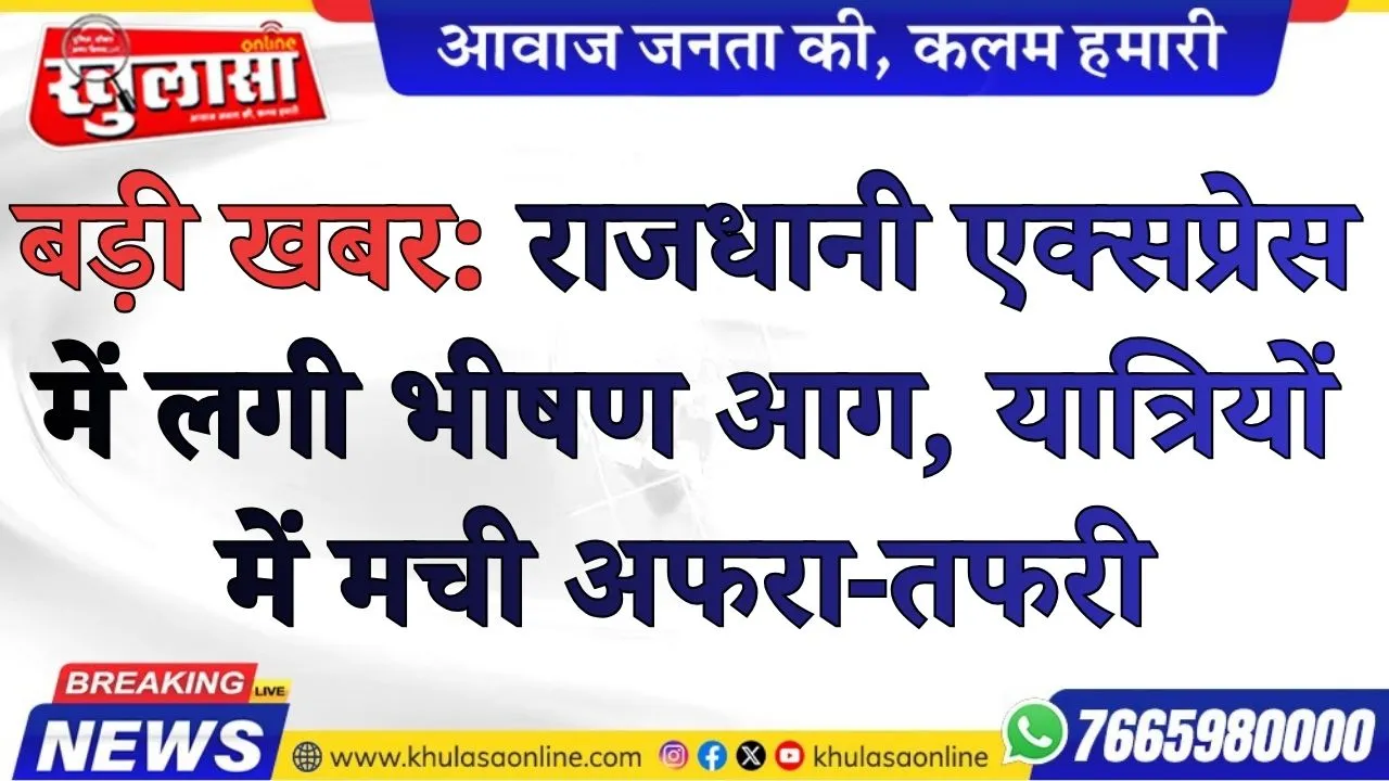 बड़ी खबर: राजधानी एक्सप्रेस में लगी भीषण आग, यात्रियों में मची अफरा-तफरी