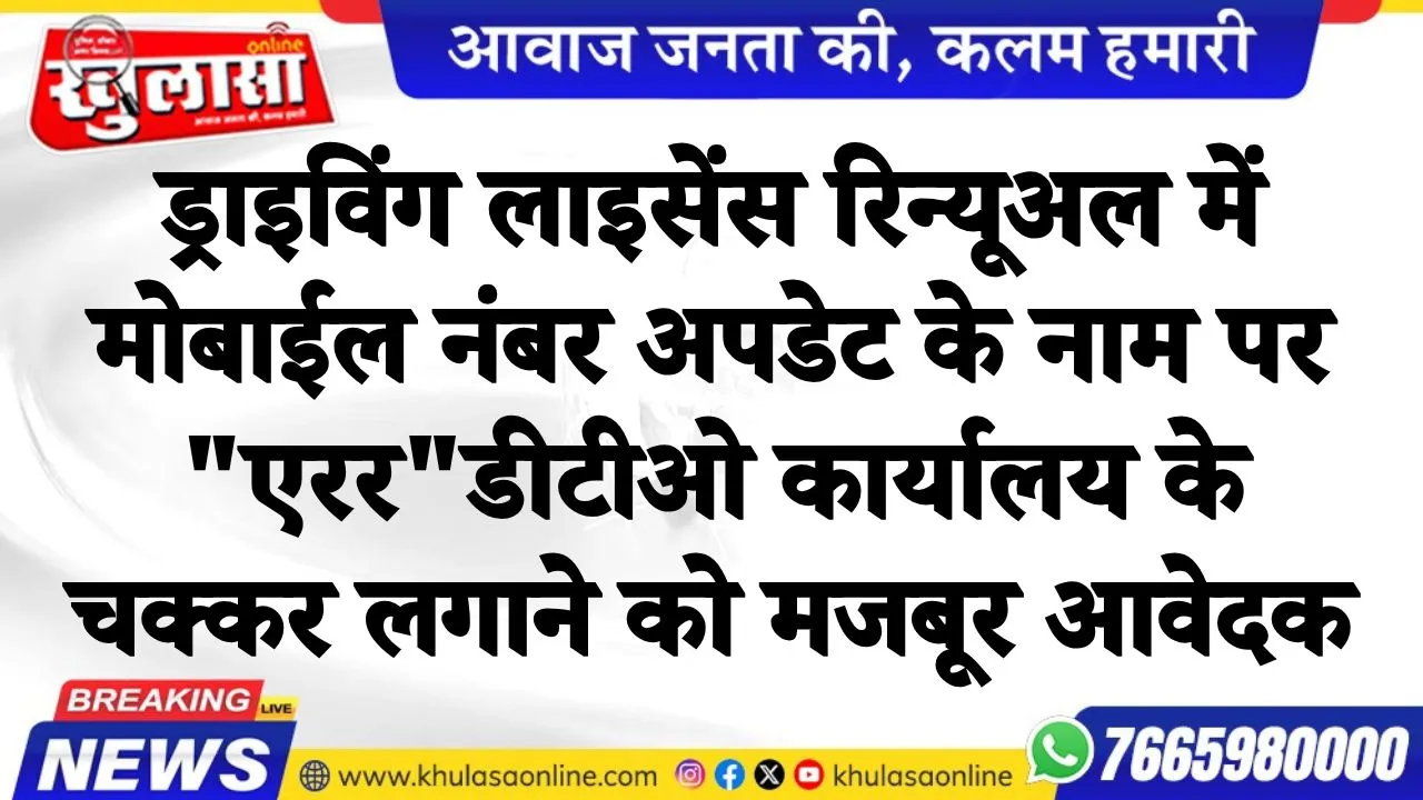 ड्राइविंग लाइसेंस रिन्यूअल में मोबाईल नंबर अपडेट के नाम पर "एरर"डीटीओ कार्यालय के चक्कर लगाने को मजबूर आवेदक