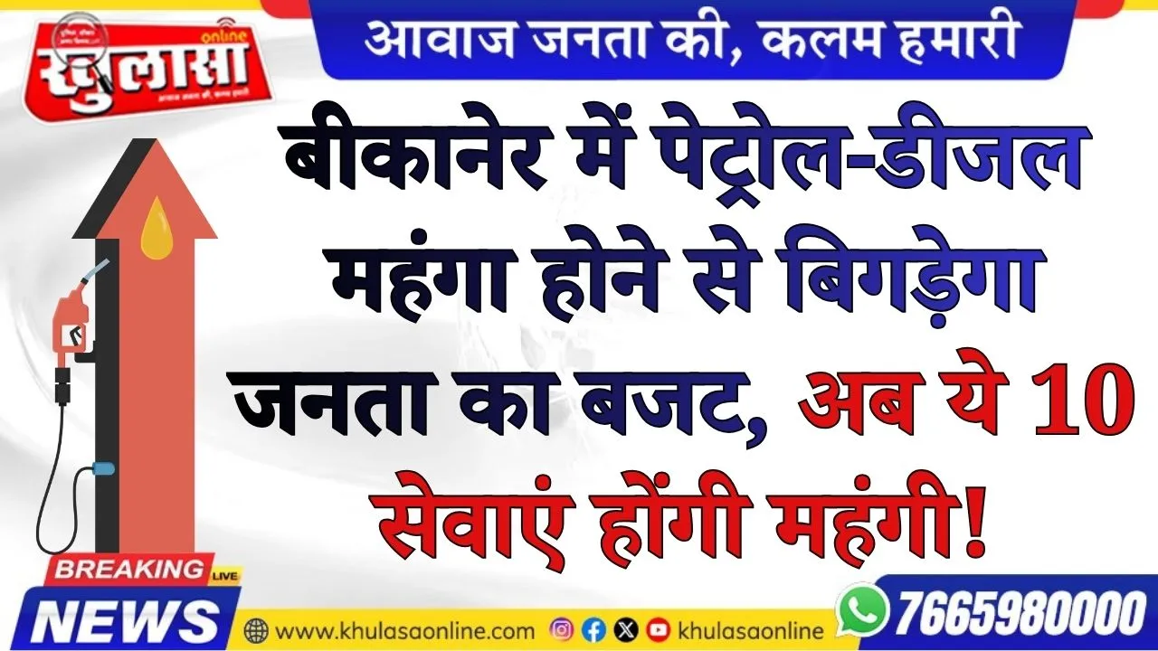 बीकानेर में पेट्रोल-डीजल महंगा होने से बिगड़ेगा जनता का बजट, अब ये 10 सेवाएं होंगी महंगी!