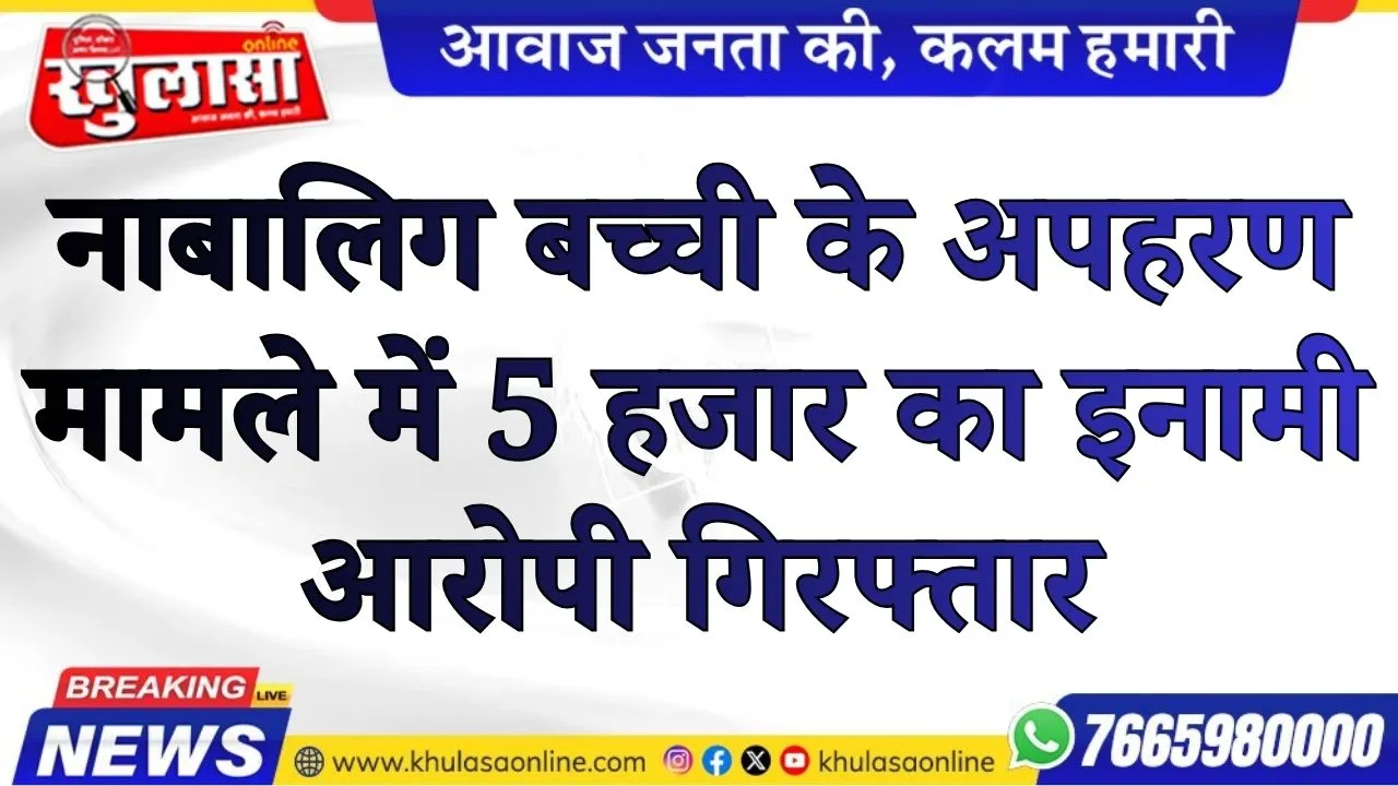 नाबालिग बच्ची के अपहरण मामले में 5 हजार का इनामी आरोपी गिरफ्तार