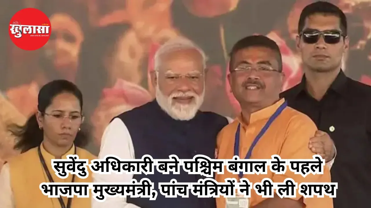 सुवेंदु अधिकारी बने पश्चिम बंगाल के पहले भाजपा मुख्यमंत्री, पांच मंत्रियों ने भी ली शपथ