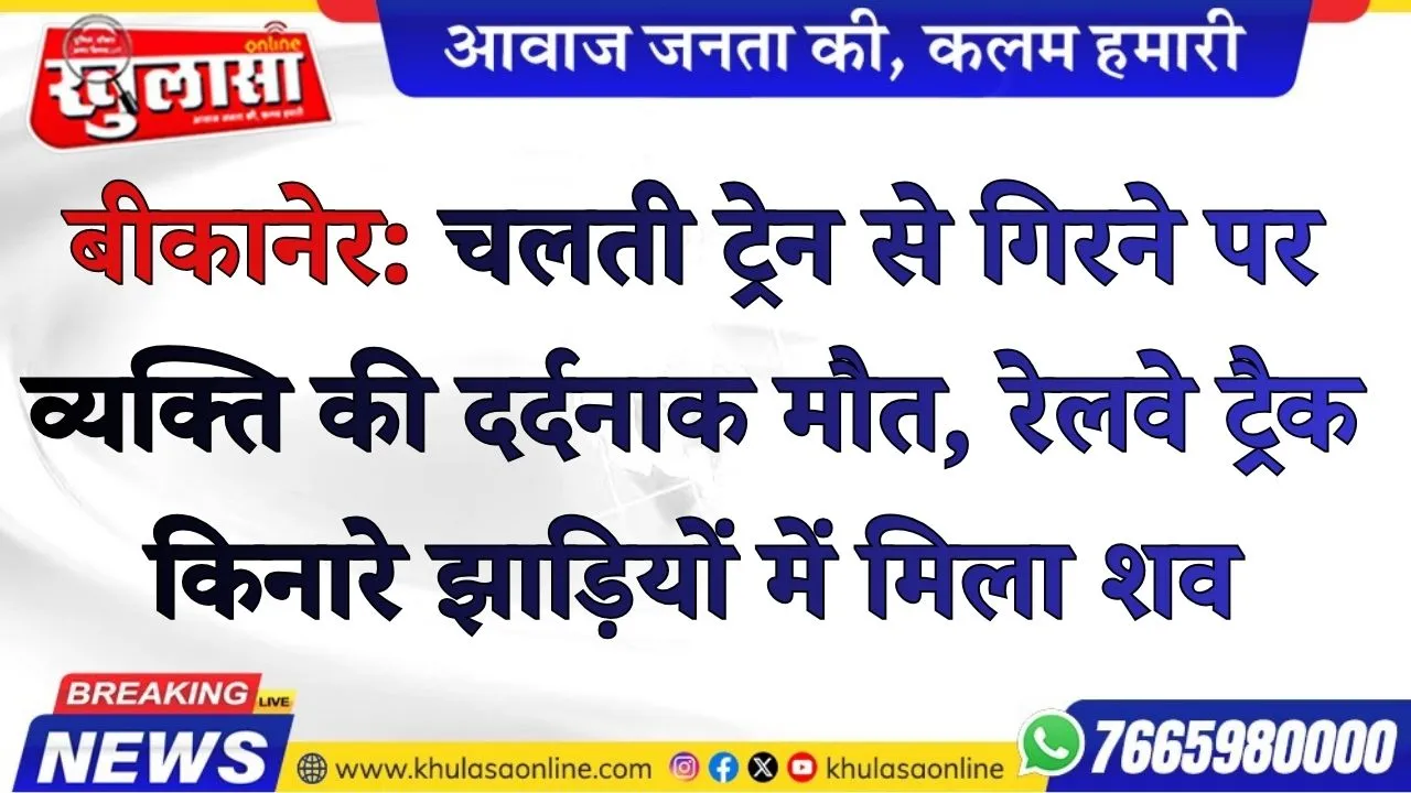 बीकानेर: चलती ट्रेन से गिरने पर व्यक्ति की दर्दनाक मौत, रेलवे ट्रैक किनारे झाड़ियों में मिला शव