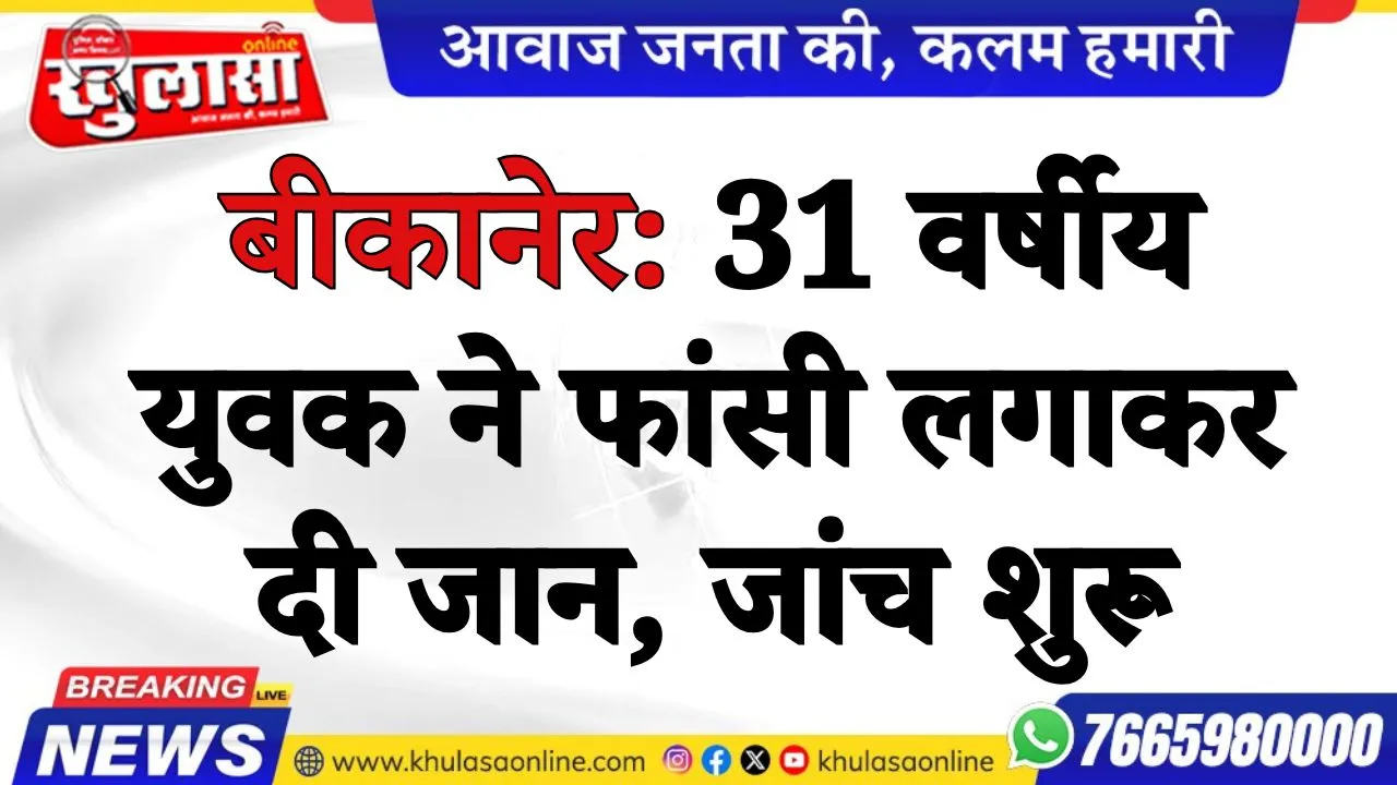बीकानेर:  31 वर्षीय युवक ने फांसी लगाकर दी जान, जांच शुरू