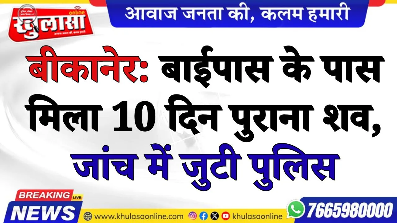 बीकानेर: बाईपास के पास मिला 10 दिन पुराना शव , जांच में जुटी पुलिस