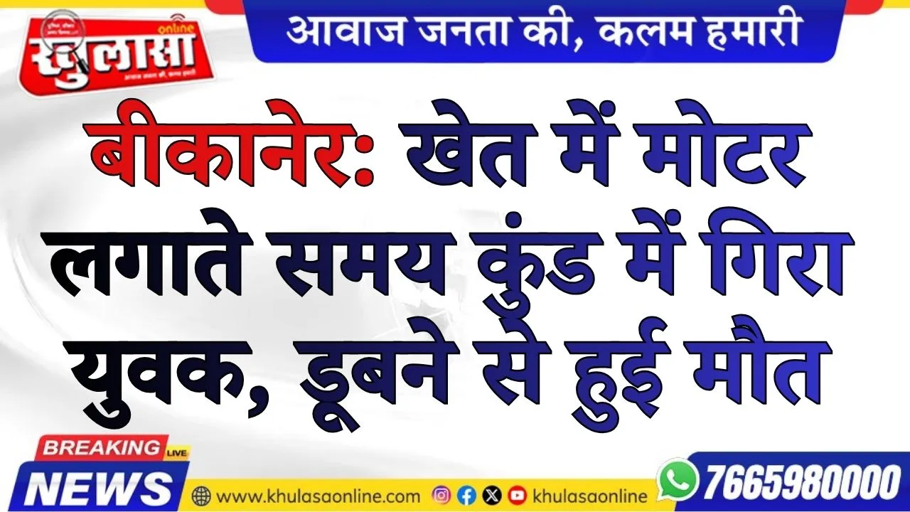 बीकानेर: खेत में मोटर लगाते समय कुंड में गिरा युवक, डूबने से हुई मौत
