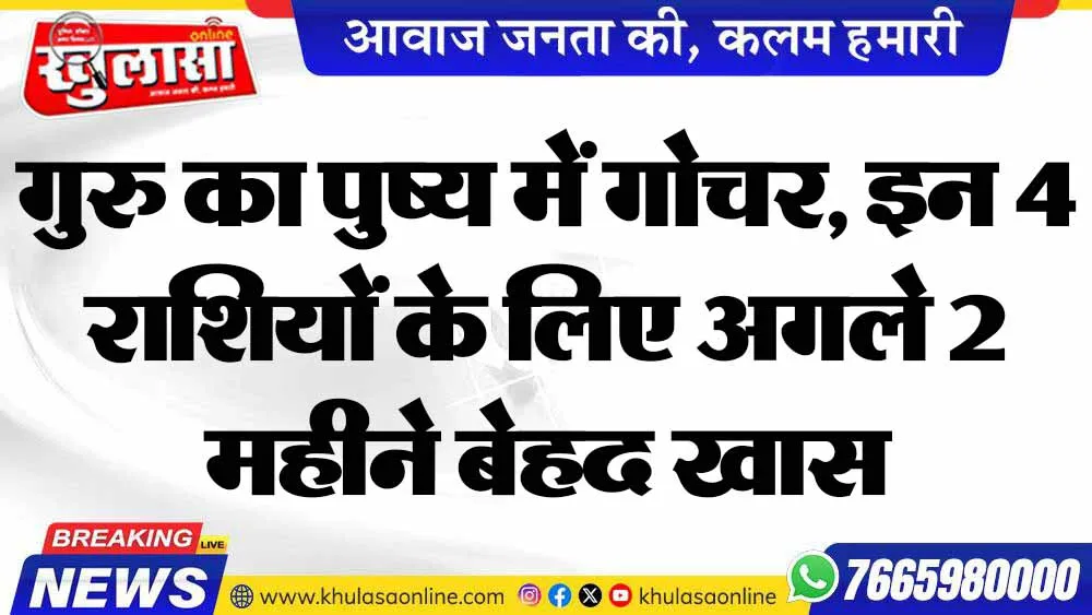 गुरु का पुष्य में गोचर, इन 4 राशियों के लिए अगले 2 महीने बेहद खास