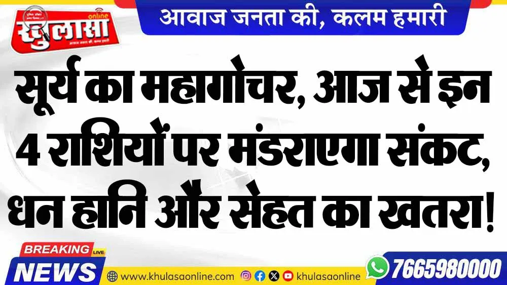 सूर्य का महागोचर, आज से इन 4 राशियों पर मंडराएगा संकट, धन हानि और सेहत का खतरा!