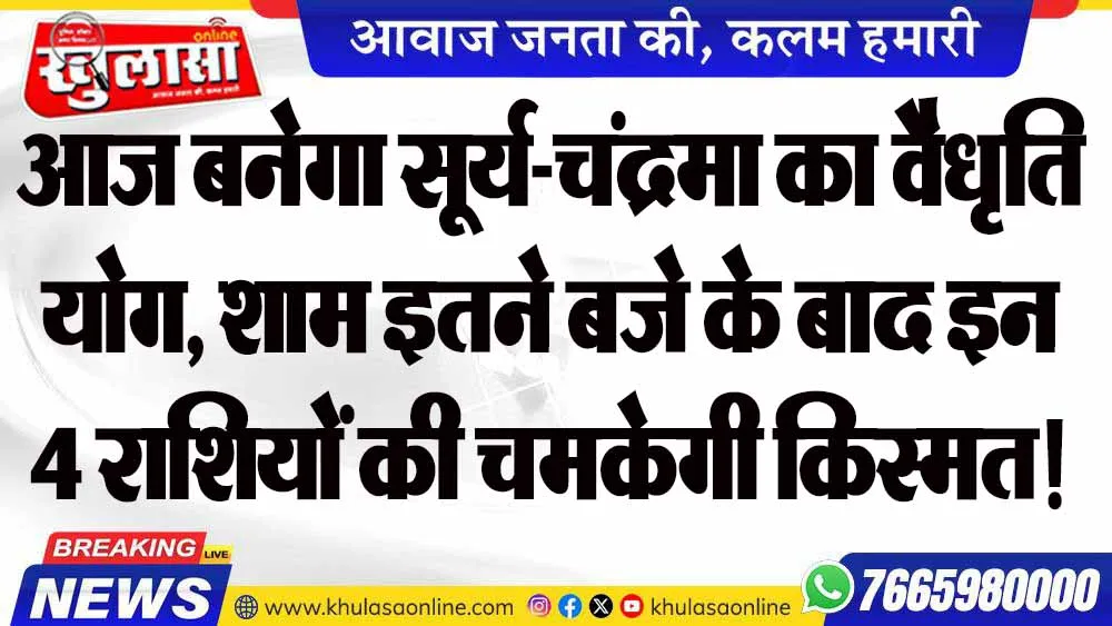 आज बनेगा सूर्य-चंद्रमा का वैधृति योग, शाम इतने बजे के बाद इन 4 राशियों की चमकेगी किस्मत!