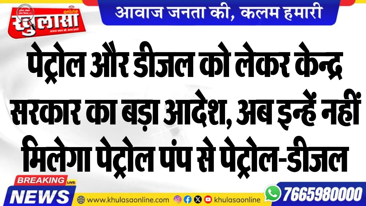 पेट्रोल और डीजल को लेकर केन्द्र सरकार का बड़ा आदेश, अब इन्हें नहीं मिलेगा पेट्रोल पंप से पेट्रोल-डीजल