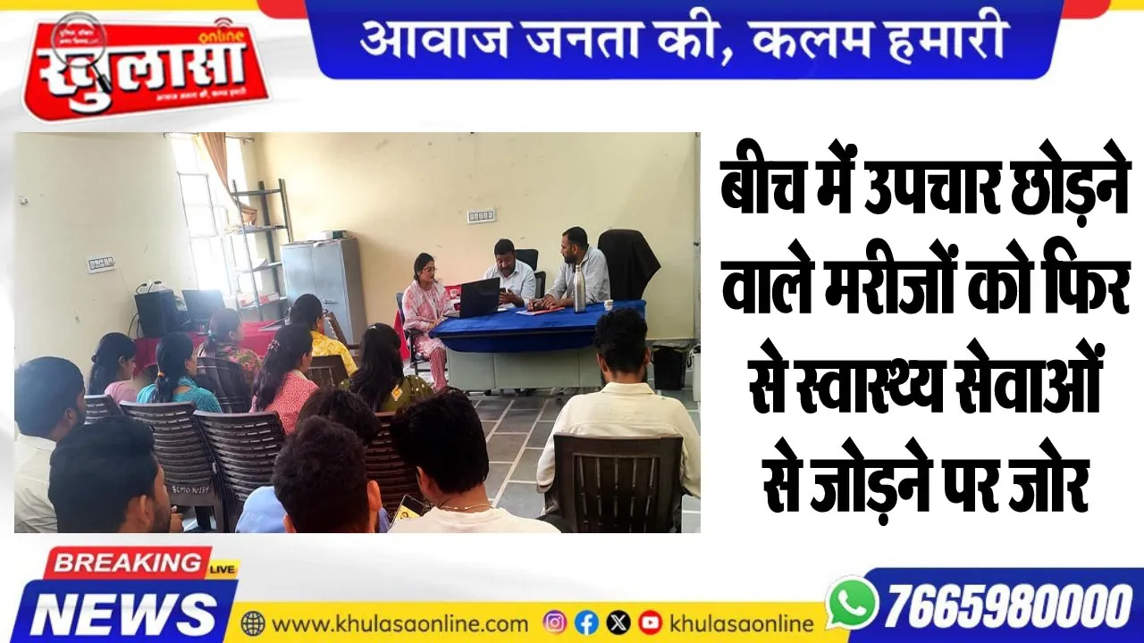 बीच मेंं उपचार छोडऩे वाले मरीजों को फिर से स्वास्थ्य सेवाओं से जोडऩे पर जोर