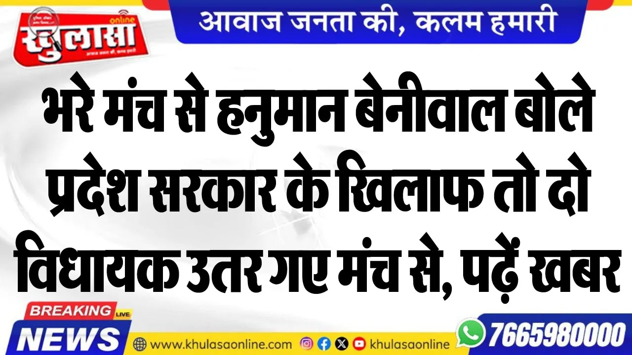 भरे मंच से हनुमान बेनीवाल बोले प्रदेश सरकार के खिलाफ तो दो विधायक उतर गए मंच से, पढ़ें खबर