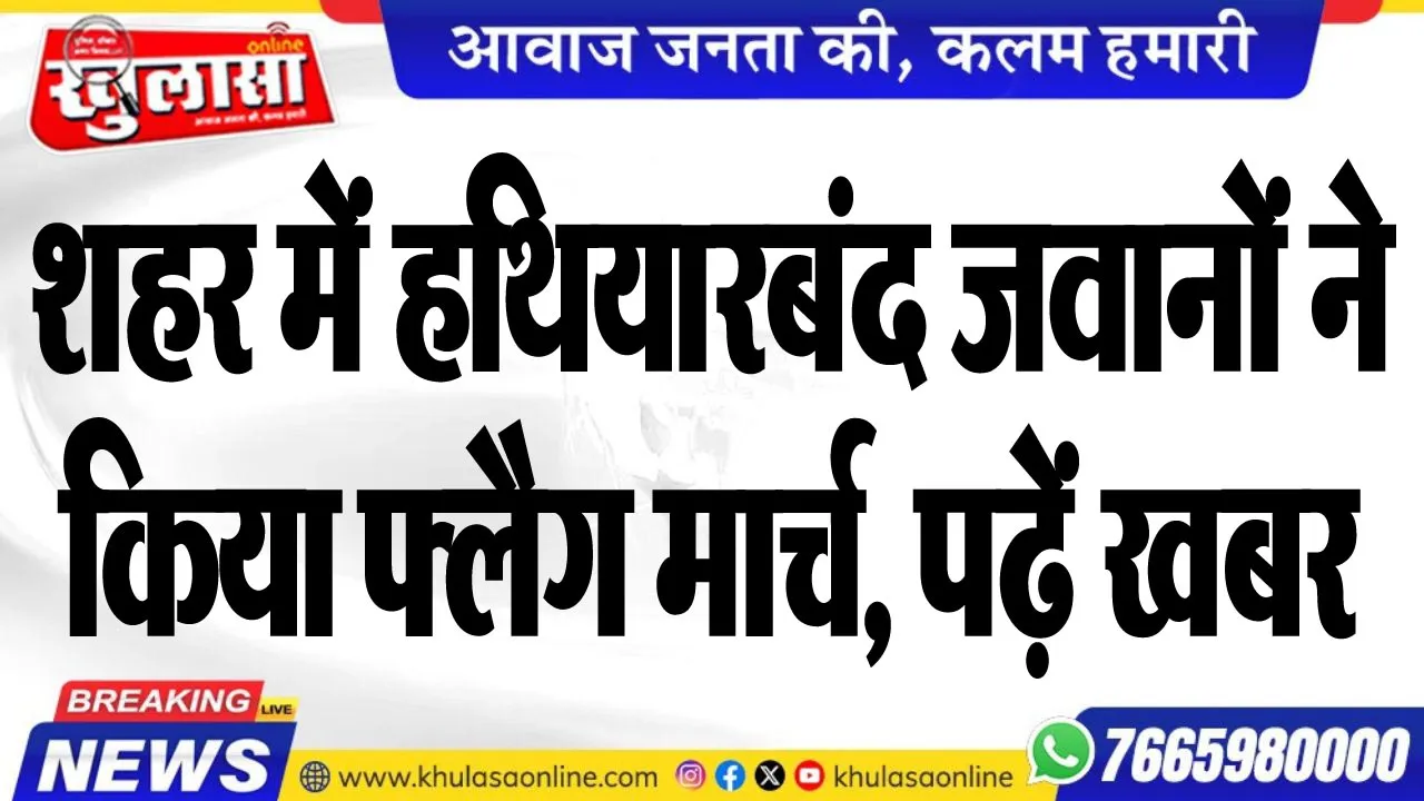 शहर में हथियारबंद जवानों ने किया फ्लैग मार्च, पढ़ें खबर