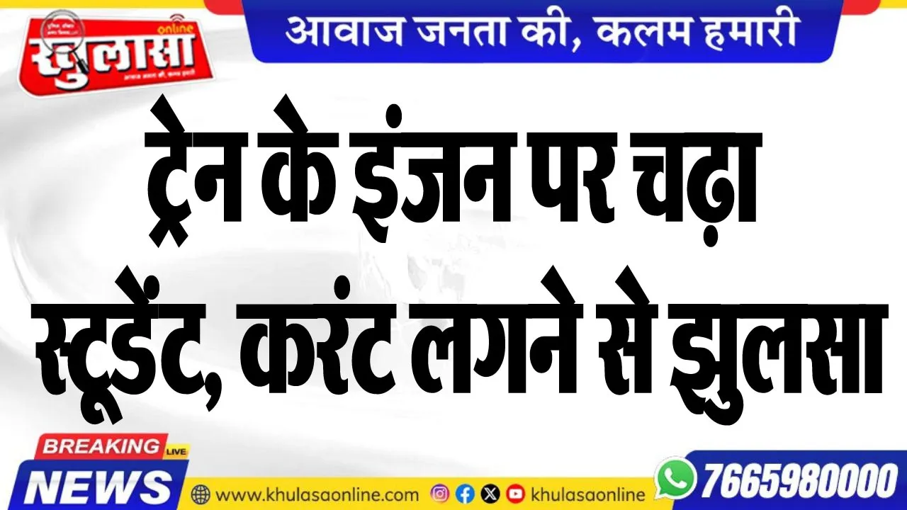 ट्रेन के इंजन पर चढ़ा स्टूडेंट, करंट लगने से झुलसा