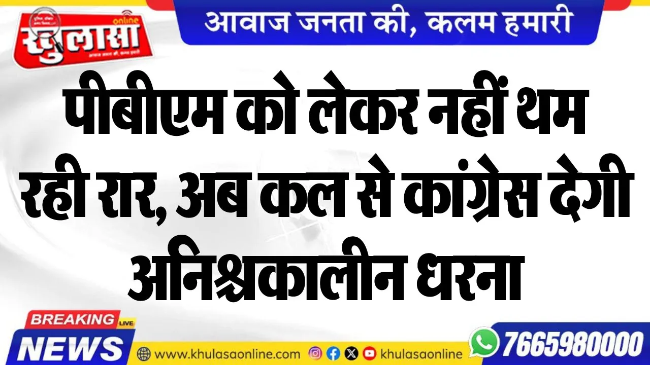 पीबीएम को लेकर नहीं थम रही रार, अब कल से कांग्रेस देगी अनिश्चकालीन धरना