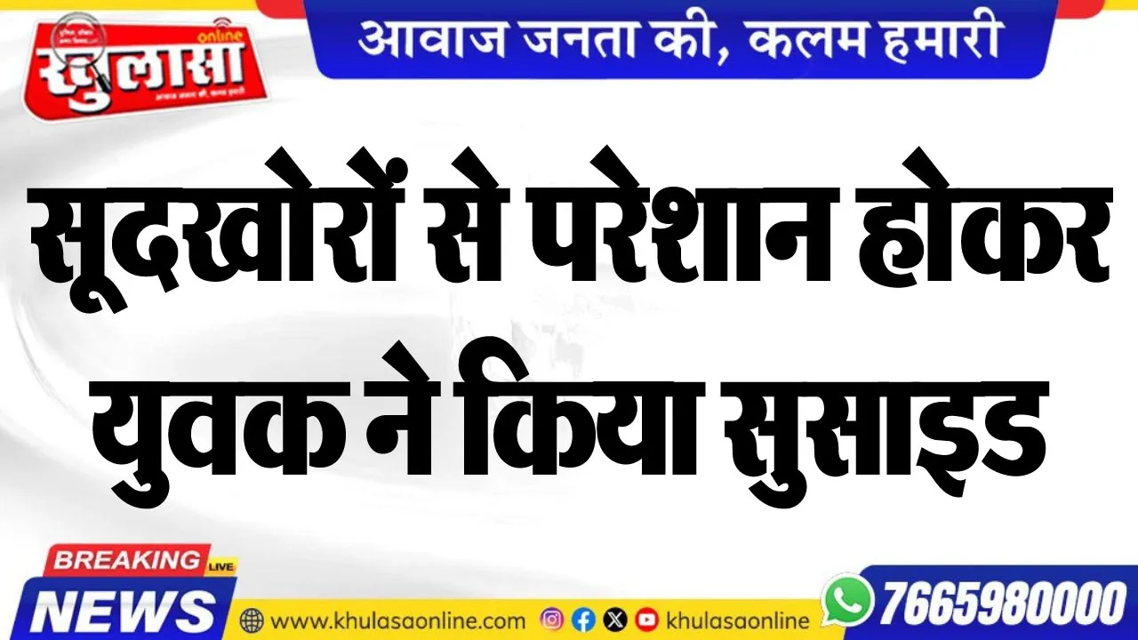 सूदखोरों से परेशान होकर युवक ने किया सुसाइड