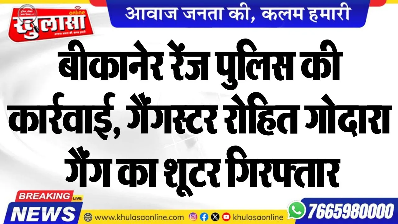बीकानेर रेंज पुलिस की कार्रवाई, गैंगस्टर रोहित गोदारा गैंग का शूटर गिरफ्तार