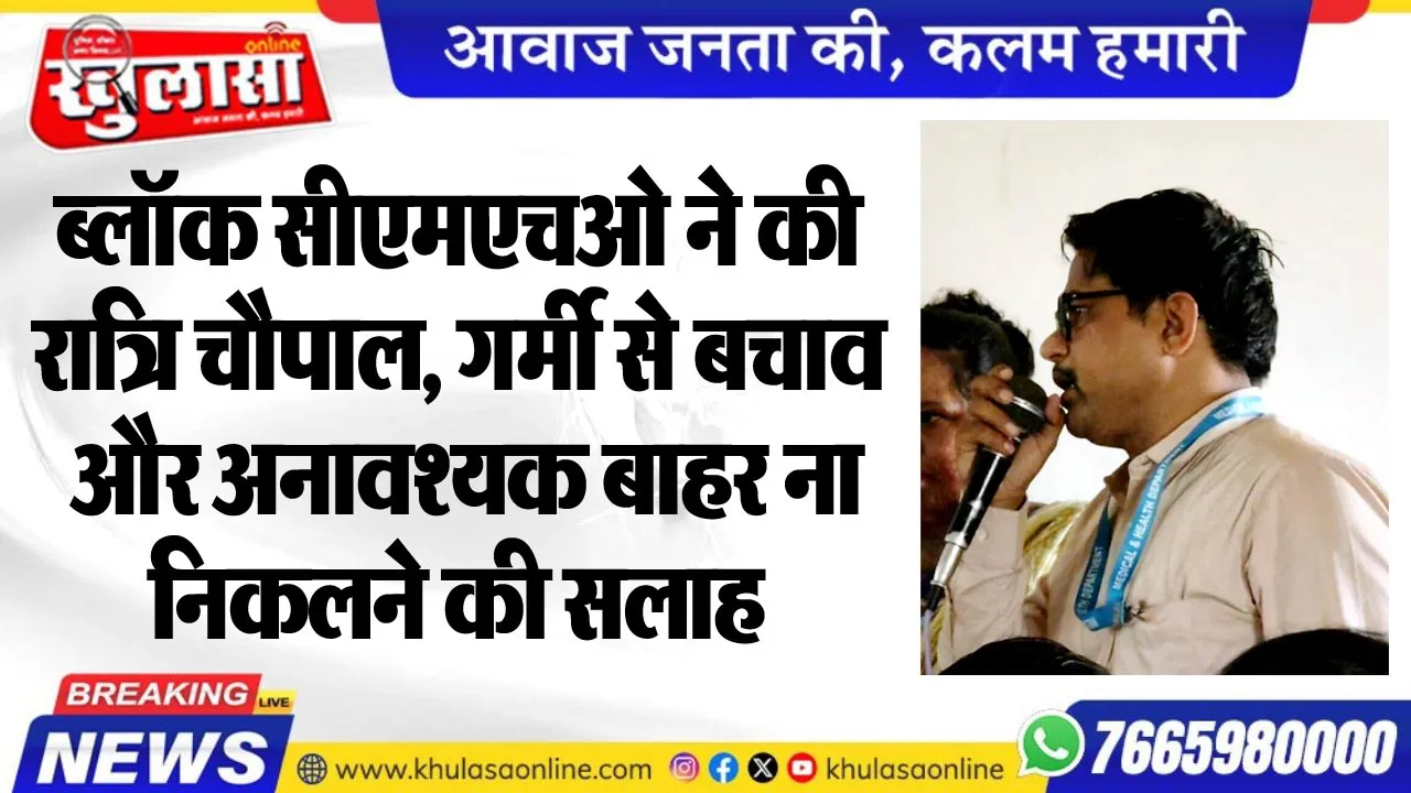 ब्लॉक सीएमएचओ ने की रात्रि चौपाल, गर्मी से बचाव और अनावश्यक बाहर ना निकलने की सलाह