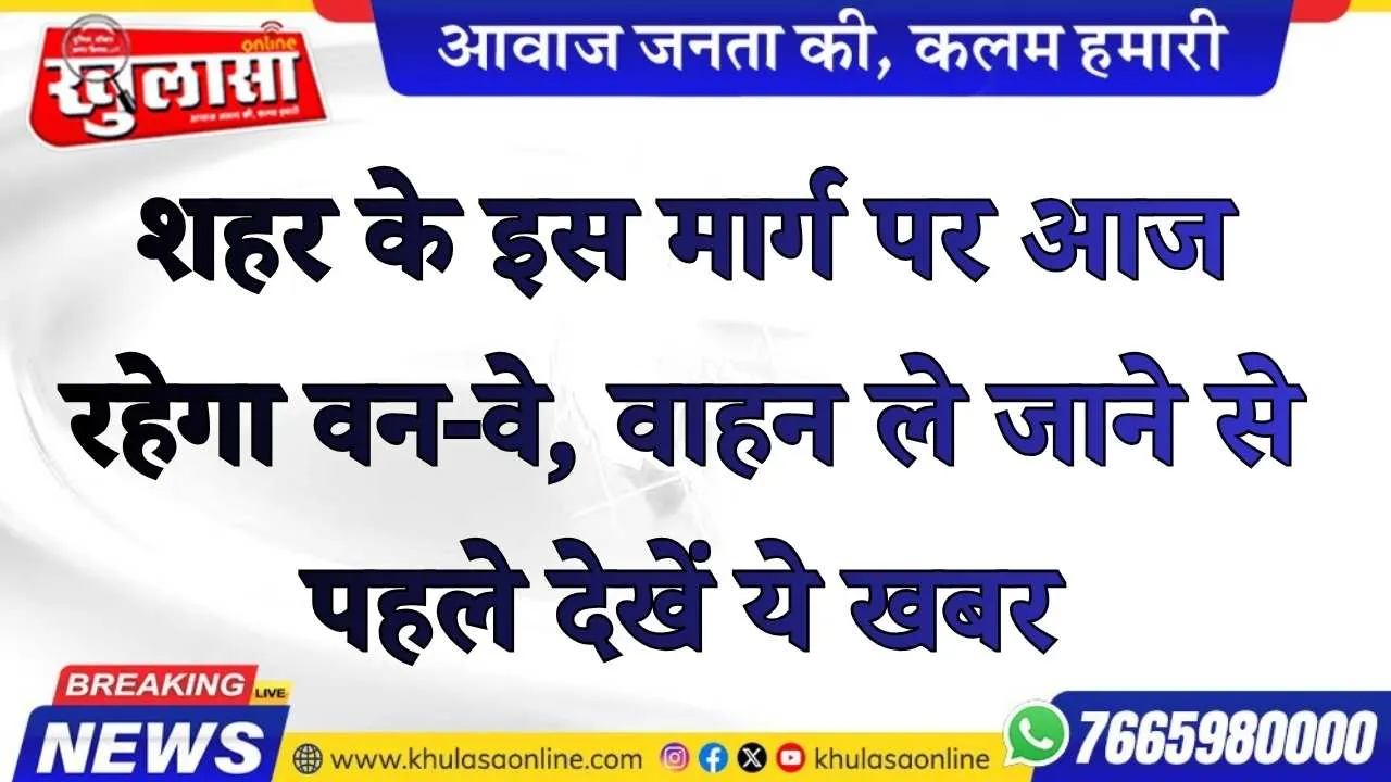 शहर के इस मार्ग पर आज रहेगा वन-वे, वाहन ले जाने से पहले देखें ये खबर