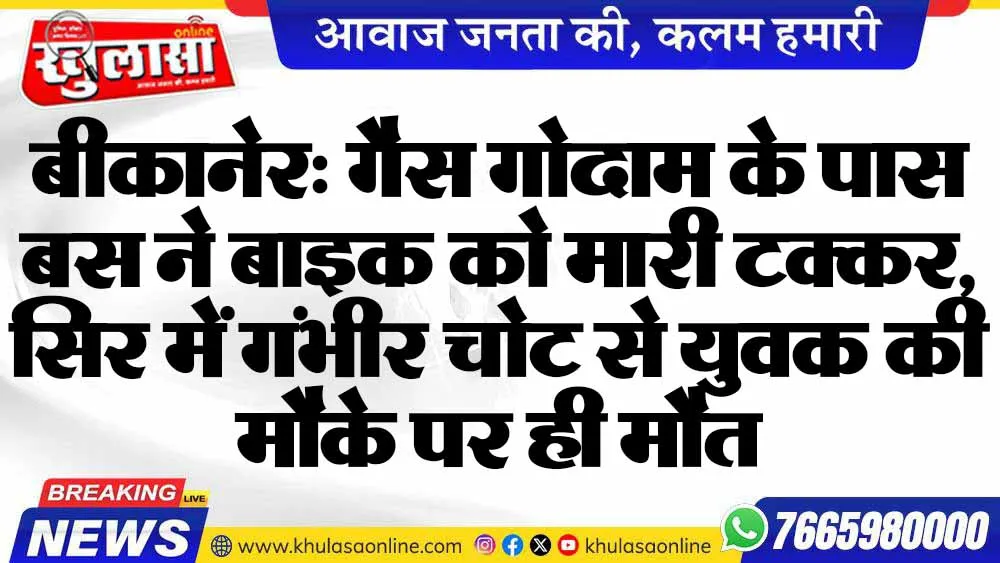 बीकानेर: गैस गोदाम के पास बस ने बाइक को मारी टक्कर, सिर में गंभीर चोट से युवक की मौके पर ही मौत