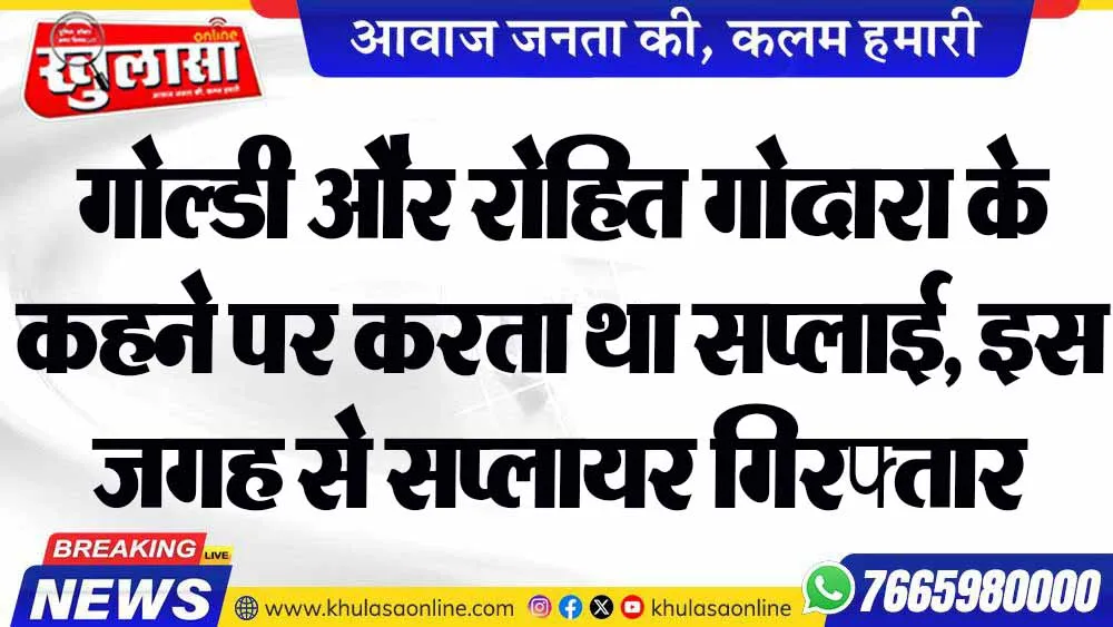 गोल्डी और रोहित गोदारा के कहने पर करता था सप्लाई, इस जगह से सप्लायर गिरफ्तार