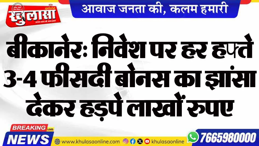 बीकानेर: निवेश पर हर हफ्ते 3-4 फीसदी बोनस का झांसा देकर हड़पे लाखों रुपए