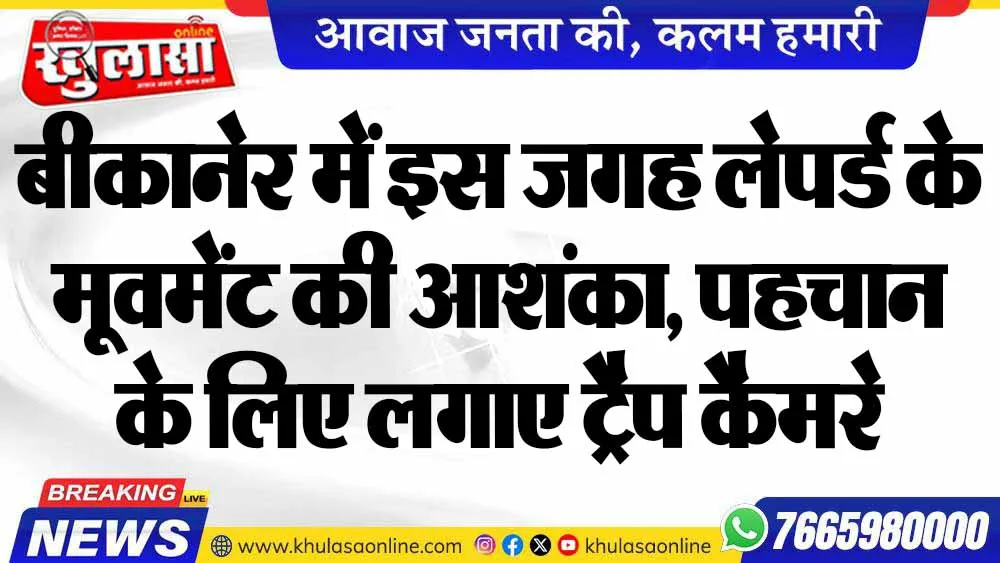 बीकानेर में इस जगह लेपर्ड के मूवमेंट की आशंका, पहचान के लिए लगाए ट्रैप कैमरे