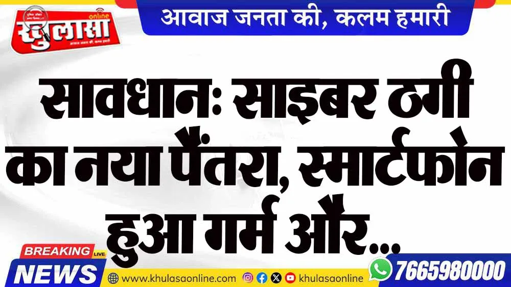 सावधान: साइबर ठगी का नया पैंतरा, स्मार्टफोन हुआ गर्म और...