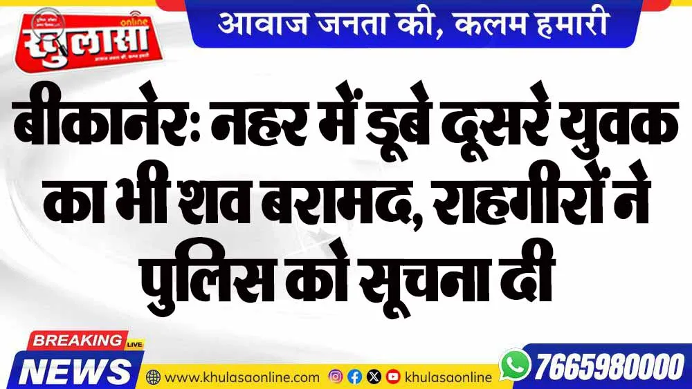 बीकानेर: नहर में डूबे दूसरे युवक का भी शव बरामद, राहगीरों ने पुलिस को सूचना दी