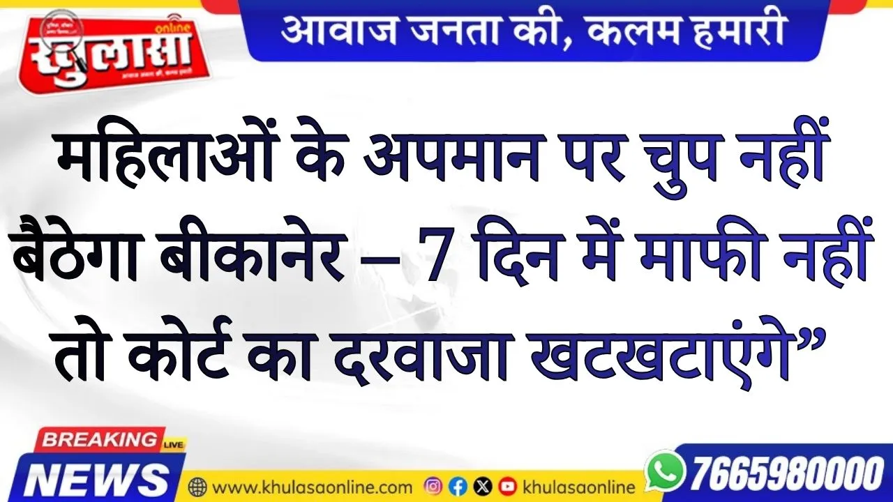 महिलाओं के अपमान पर चुप नहीं बैठेगा बीकानेर – 7 दिन में माफी नहीं तो कोर्ट का दरवाजा खटखटाएंगे”