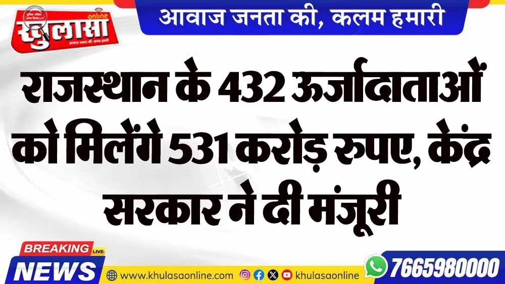 राजस्थान के 432 ऊर्जादाताओं को मिलेंगे 531 करोड़ रुपए, केंद्र सरकार ने दी मंजूरी