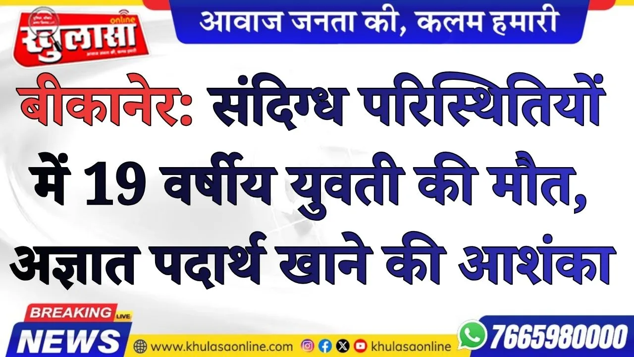बीकानेर: संदिग्ध परिस्थितियों में 19 वर्षीय युवती की मौत, अज्ञात पदार्थ खाने की आशंका