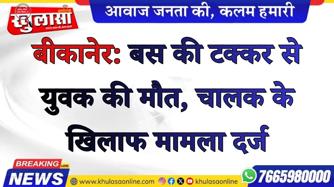 बीकानेर: बस की टक्कर से युवक की मौत, चालक के खिलाफ मामला दर्ज