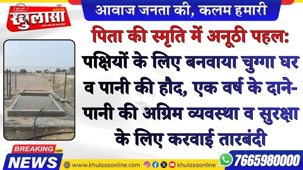 पिता की स्मृति में अनूठी पहल: पक्षियों के लिए बनवाया चुग्गा घर व पानी की हौद, एक वर्ष के दाने-पानी की अग्रिम व्यवस्था व सुरक्षा के लिए करवाई तारबंदी