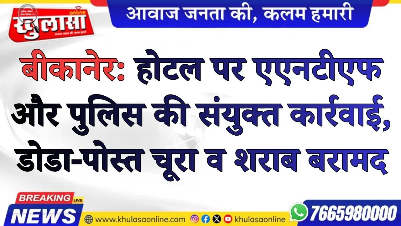 बीकानेर: होटल पर एएनटीएफ और पुलिस की संयुक्त कार्रवाई, डोडा-पोस्त चूरा व शराब बरामद