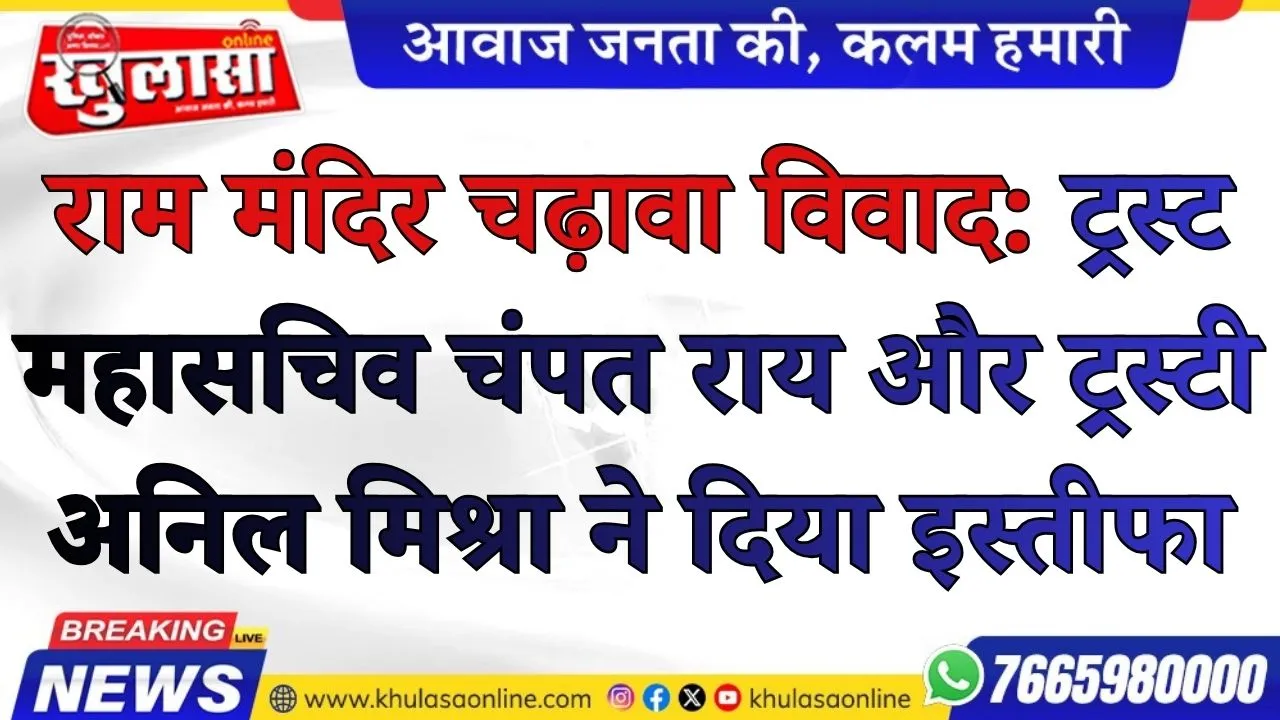राम मंदिर चढ़ावा विवाद: ट्रस्ट महासचिव चंपत राय और ट्रस्टी अनिल मिश्रा ने दिया इस्तीफा