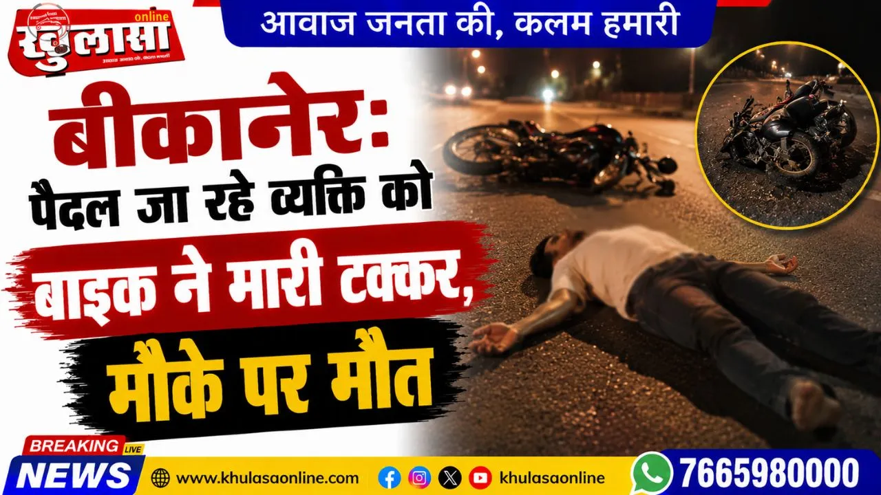 बीकानेर: पैदल जा रहे व्यक्ति को बाइक ने मारी टक्कर, मौके पर मौत