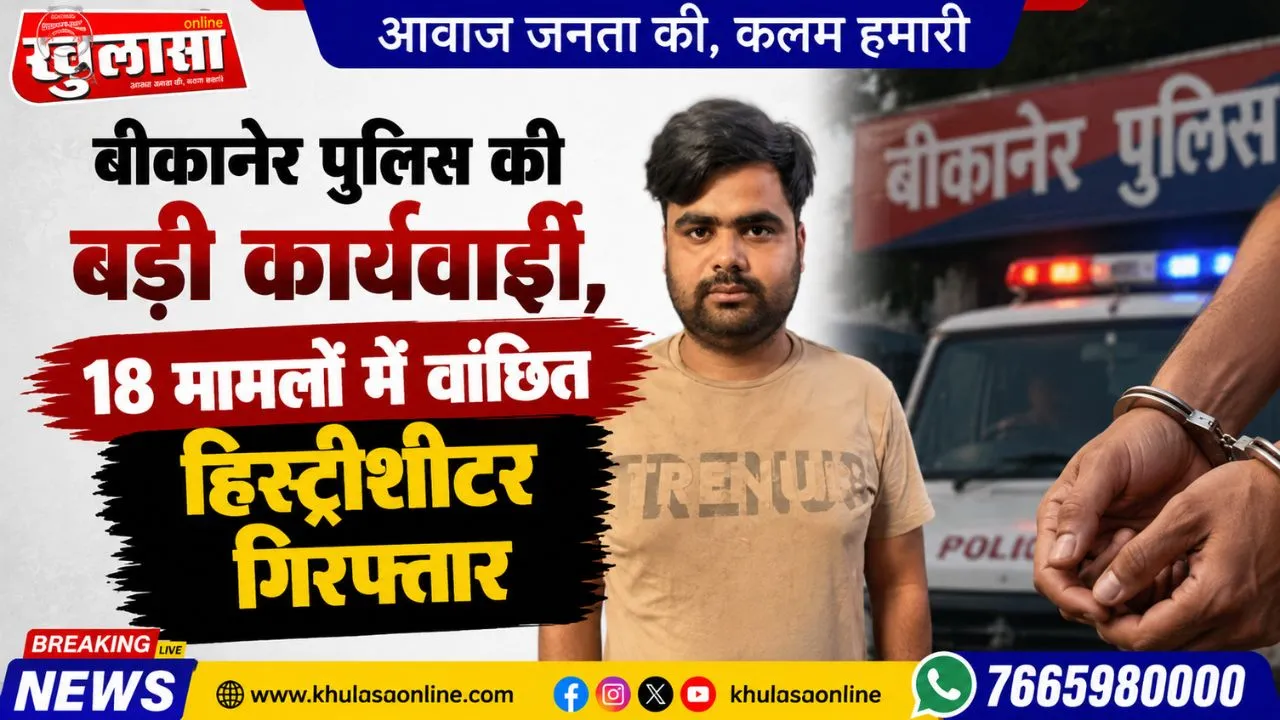 बीकानेर पुलिस की बड़ी कार्यवाही, 18 मामलों में वांछित हिस्ट्रीशीटर गिरफ्तार