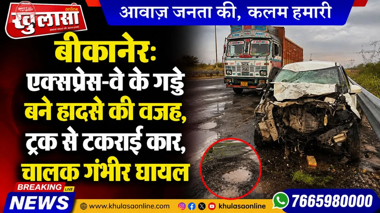 बीकानेर:  एक्सप्रेस-वे के गड्ढे बने हादसे की वजह, ट्रक से टकराई कार, चालक गंभीर घायल