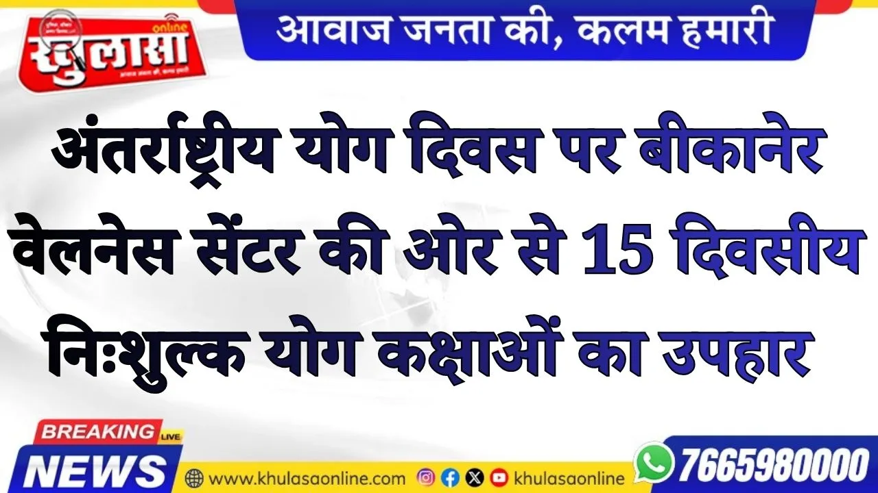 अंतर्राष्ट्रीय योग दिवस पर बीकानेर वेलनेस सेंटर की ओर से 15 दिवसीय निःशुल्क योग कक्षाओं का उपहार