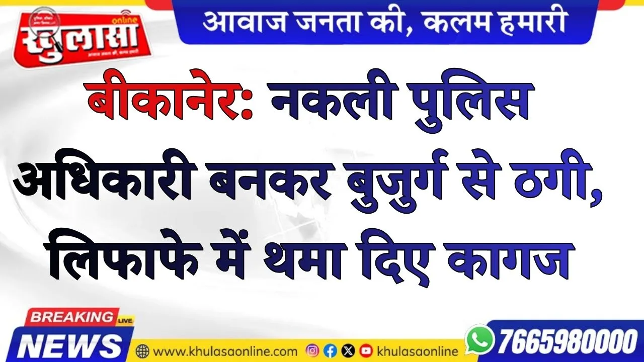 बीकानेर: नकली पुलिस अधिकारी बनकर बुजुर्ग से ठगी, लिफाफे में थमा दिए कागज