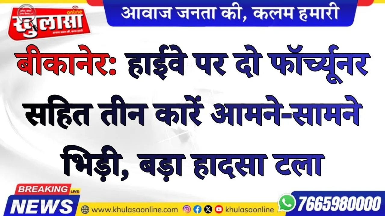 बीकानेर: हाईवे पर दो फॉर्च्यूनर सहित तीन कारें आमने-सामने भिड़ी, बड़ा हादसा टला