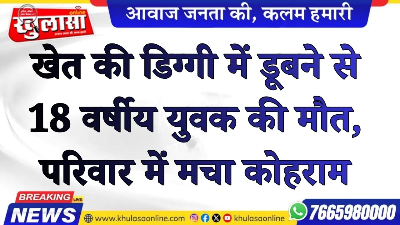 खेत की डिग्गी में डूबने से 18 वर्षीय युवक की मौत, परिवार में मचा कोहराम