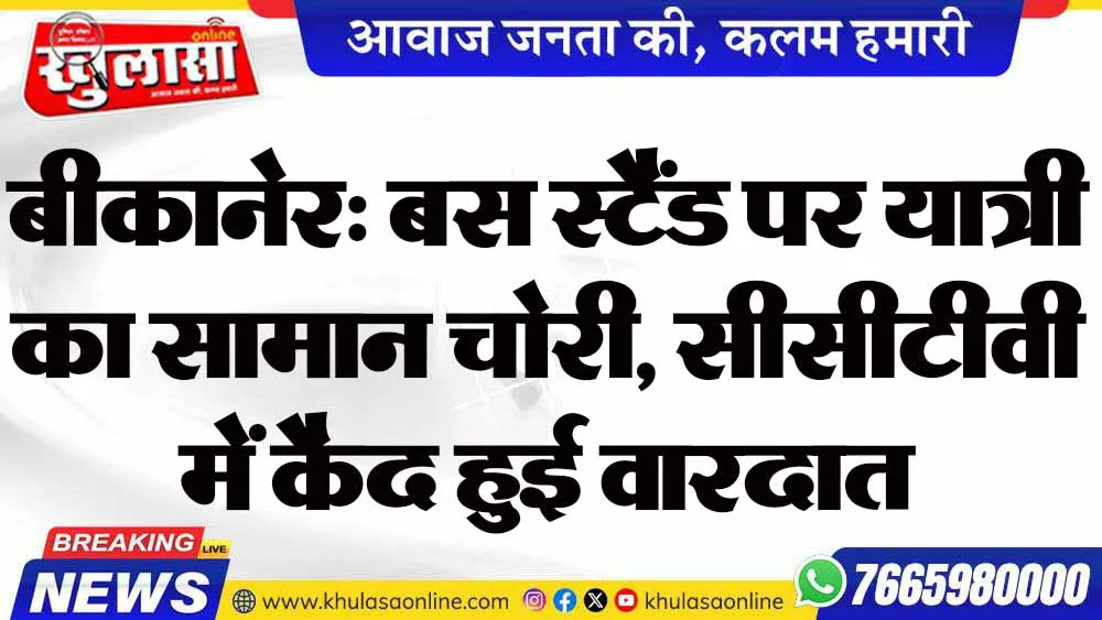 बीकानेर: बस स्टैंड पर यात्री का सामान चोरी, सीसीटीवी में कैद हुई वारदात